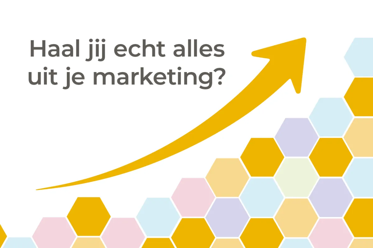 Haal jij echt alles uit je marketing?