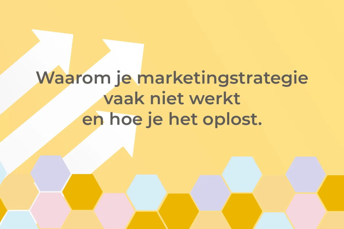 Waarom je marketingstrategie vaak niet werkt en hoe je het oplost.