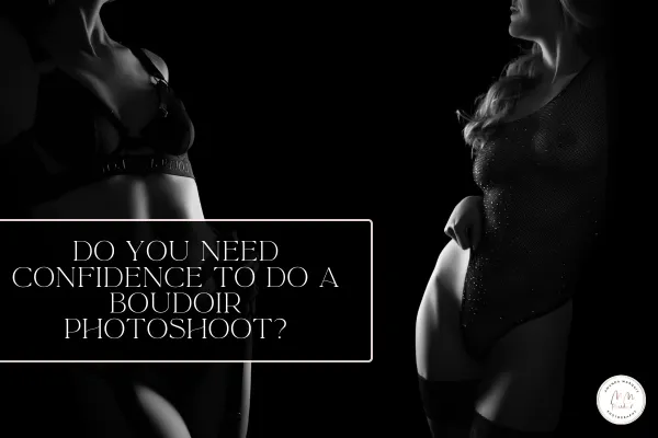 Do You Need Confidence to Do a Boudoir Photoshoot? The Truth Most First-Time Clients Don’t Expect