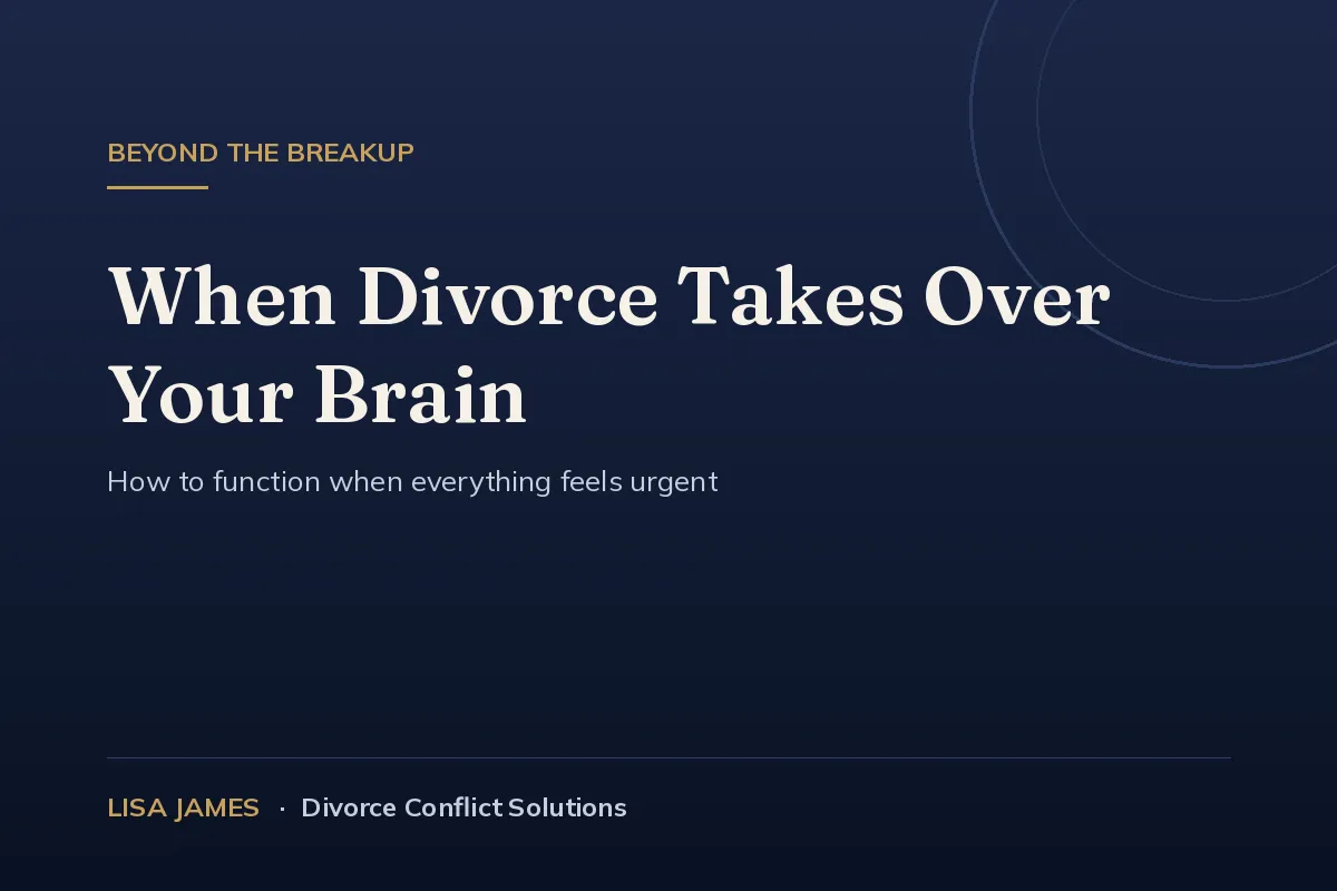 When Divorce Takes Over Your Brain: How to Function When Everything Feels Urgent