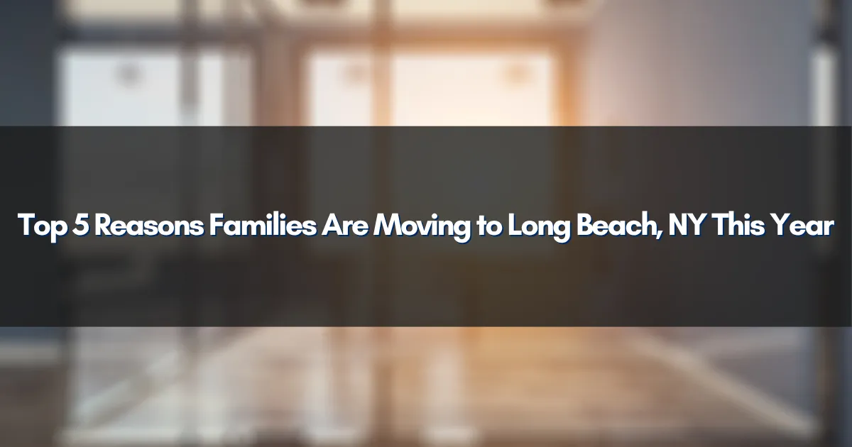 Top 5 Reasons Families Are Moving to Long Beach, NY This Year