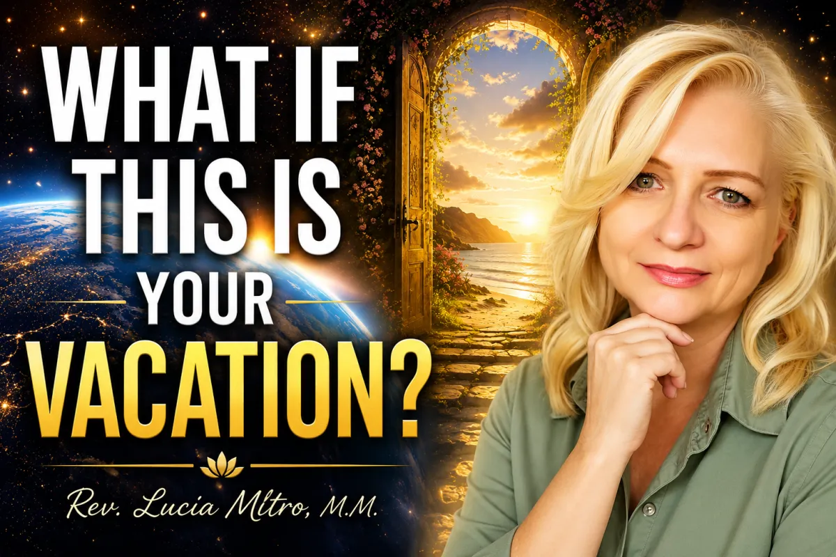 What If This Lifetime Is Your Soul’s Vacation?