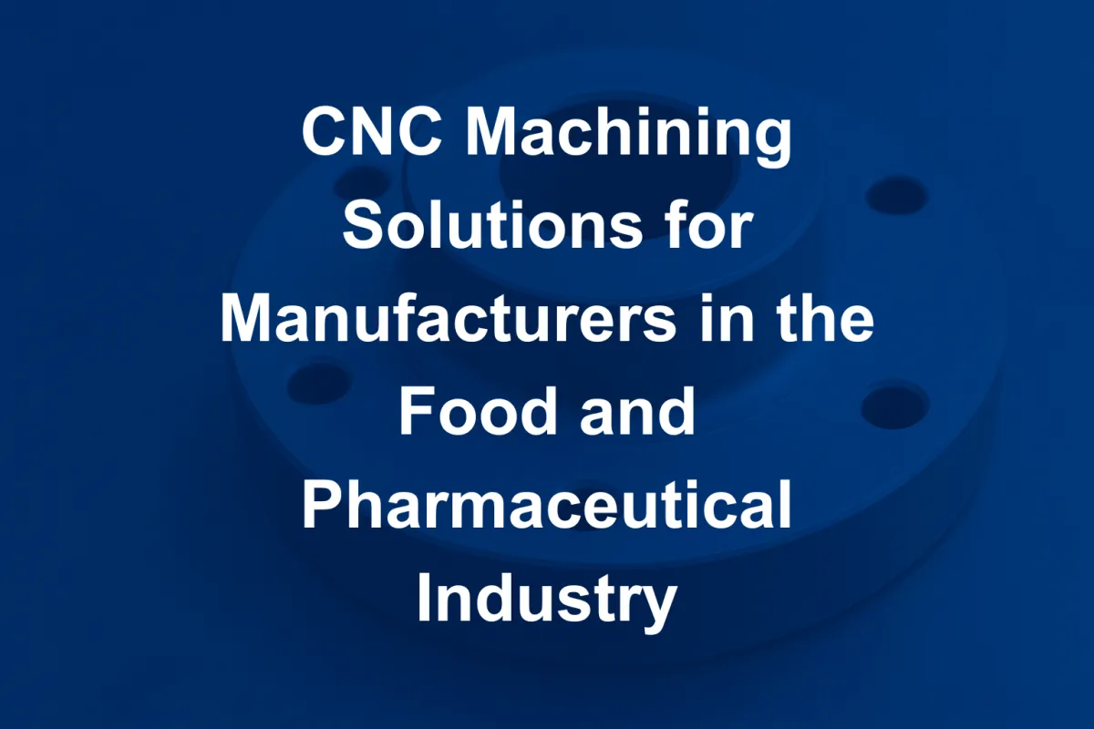CNC Machining Solutions for Manufacturers in the Food and Pharmaceutical Industry