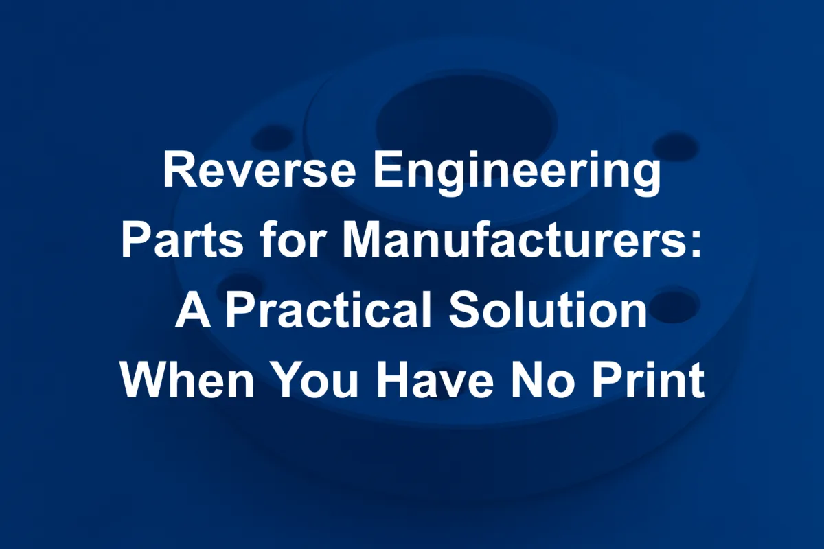 Reverse Engineering Parts for Manufacturers: A Practical Solution When You Have No Print