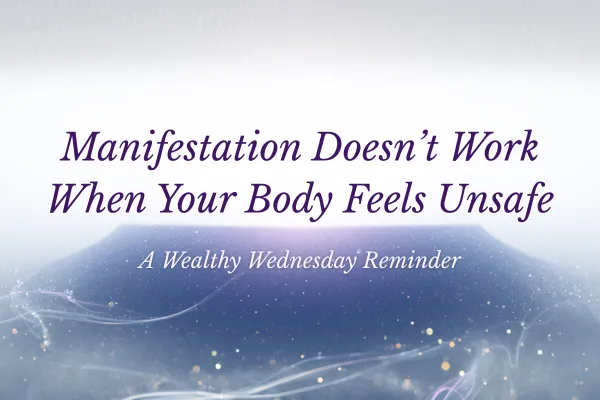 🌸 Wealthy Wednesday: Manifesting Money Doesn’t Work When Your Body Feels Unsafe 🌸