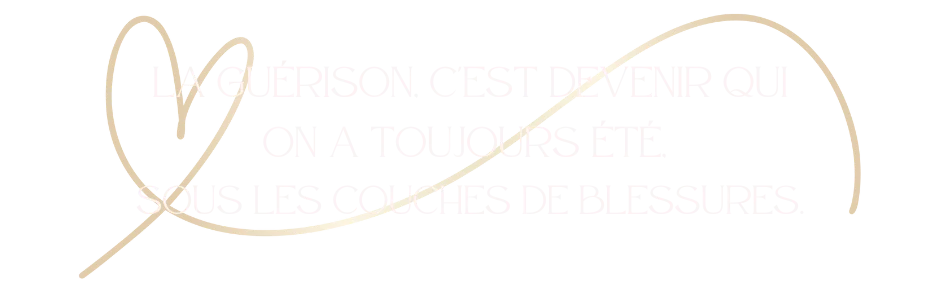 La guérison, c'est devenir qui on a toujours été, sous les couches de blessures.