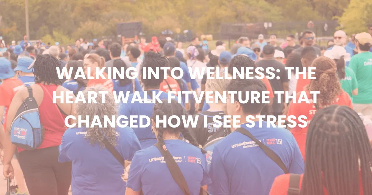 Walking Into Wellness: The Heart Walk Fitventure That Changed How I See Stress