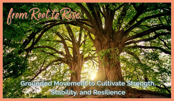 Root to Rise: Grounded Movement to Cultivate Strength, Stability, and Resilience