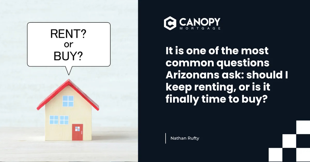 It is one of the most common questions Arizonans ask: should I keep renting, or is it finally time to buy?