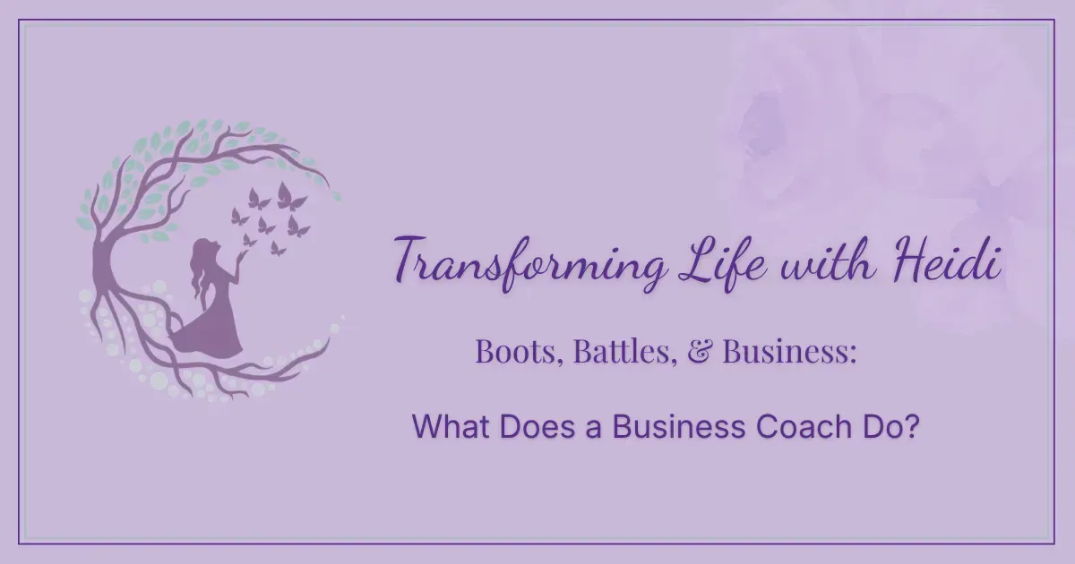 Transforming Life with Heidi blog header image featuring the brand logo with a woman silhouette and tree design, with the text Boots, Battles, and Business: What Does a Business Coach Do?
