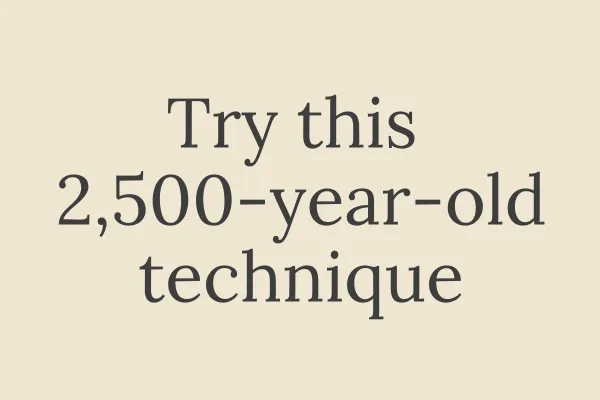 Try this 2500-year-old technique