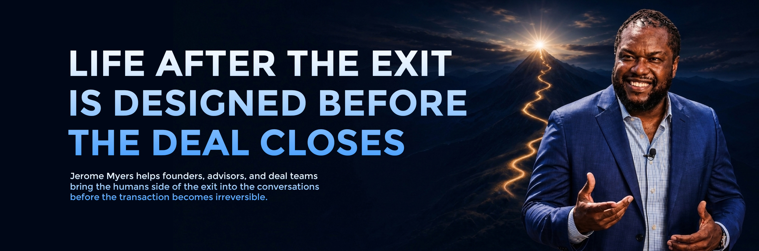 Life after the exit is designed before the deal closes.  jerome myers helps bring the human side of the exit into the conversation before the transacction become irreversible
