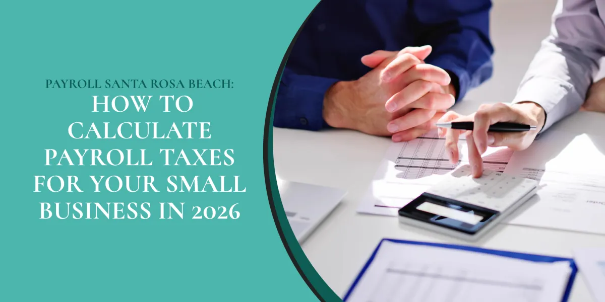 Payroll Santa Rosa Beach: How to Calculate Payroll Taxes for Your Small Business in 2026