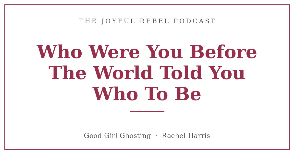 Who Were You Before The World Told You Who To Be