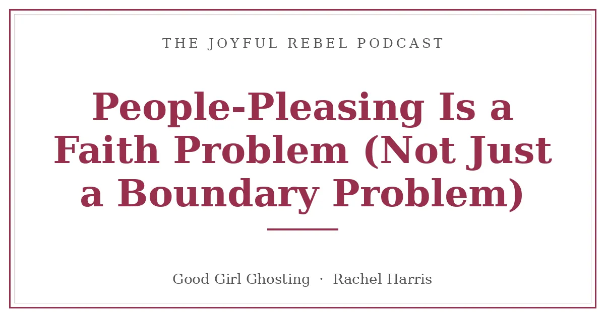 People-Pleasing Is a Faith Problem (Not Just a Boundary Problem)