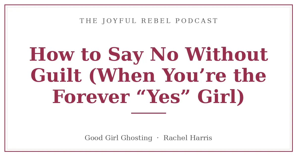 How to Say No Without Guilt (When You're the Forever "Yes" Girl)