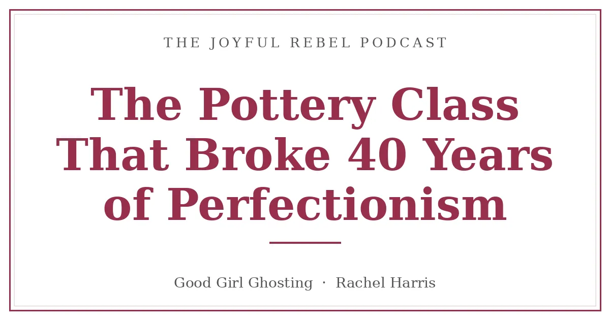 The Pottery Class That Broke 40 Years of Perfectionism