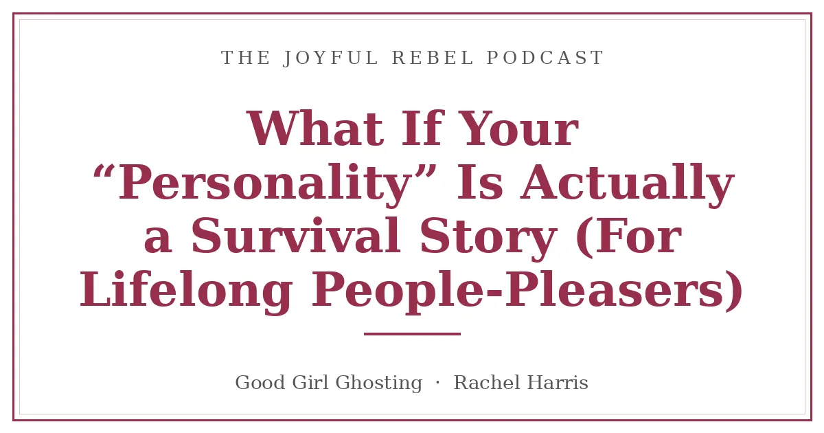 What If Your "Personality" Is Actually  a Survival Story (For Lifelong People-Pleasers)