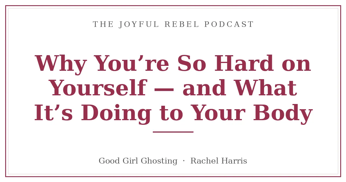 Why You're So Hard on Yourself — and What It's Doing to Your Body
