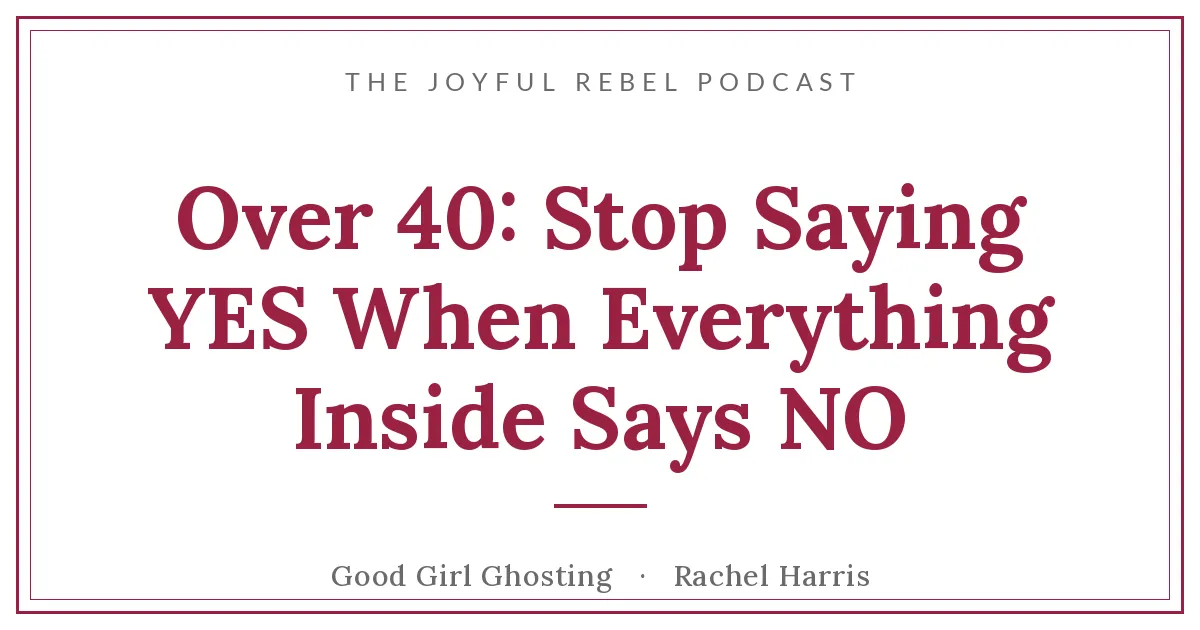 Over 40: Stop Saying YES When Everything Inside Says NO