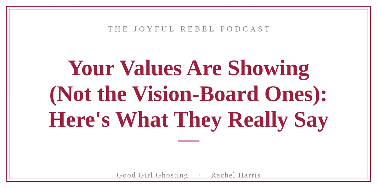 Your Values Are Showing (Not the Vision-Board Ones): Here's What They Really Say