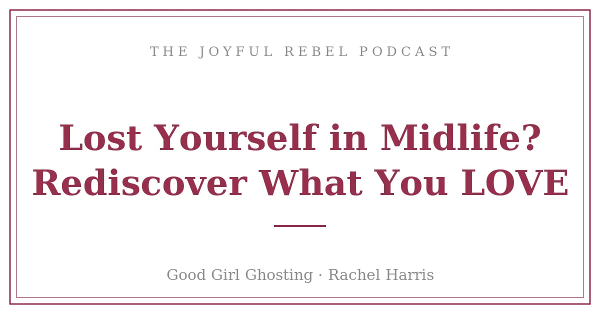 Lost Yourself in Midlife? Rediscover What You LOVE