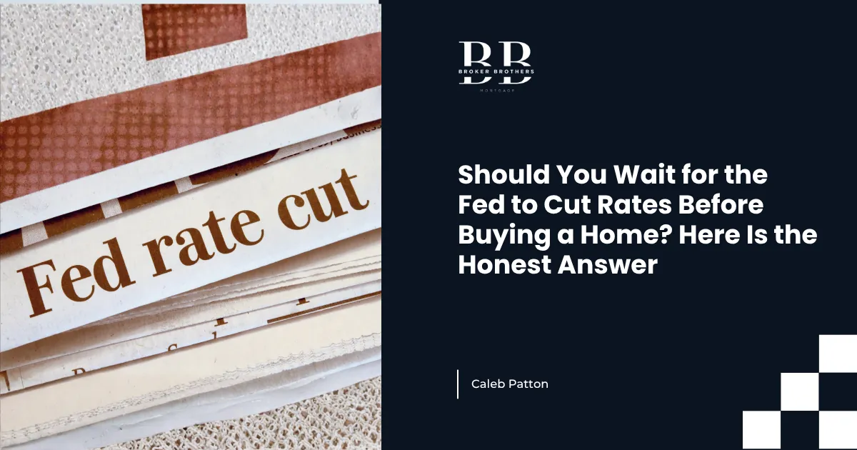 Should You Wait for the Fed to Cut Rates Before Buying a Home? Here Is the Honest Answer