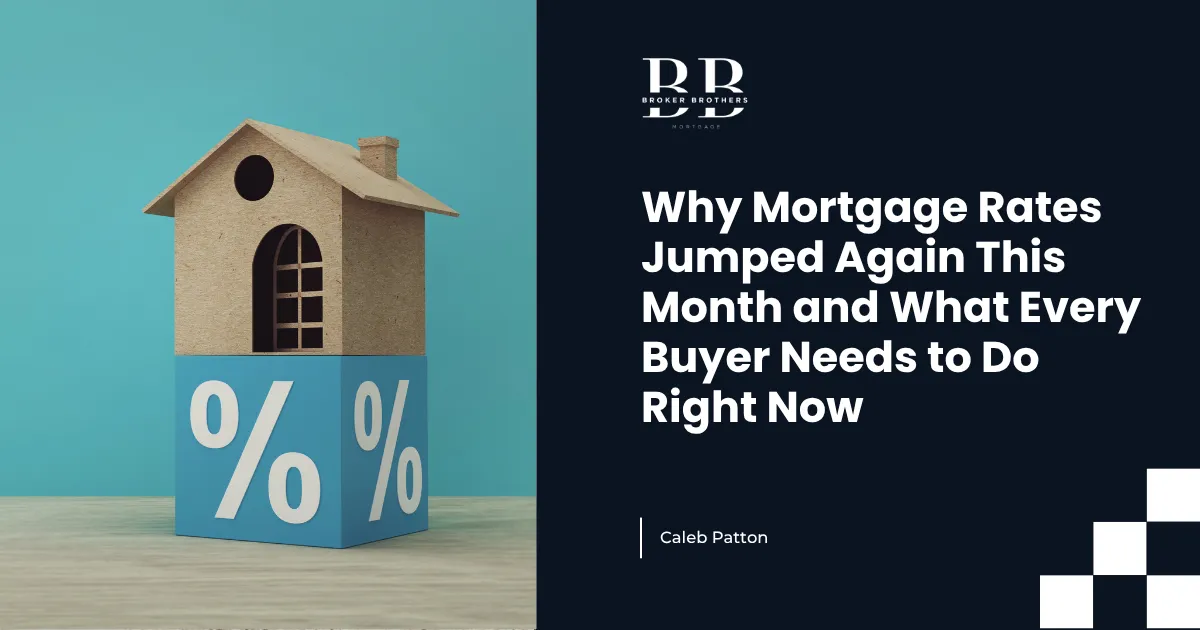 Why Mortgage Rates Jumped Again This Month and What Every Buyer Needs to Do Right Now