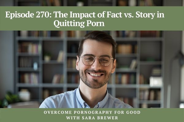 Episode 270: The Impact of Fact vs. Story in Quitting Porn