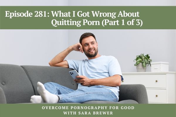 Episode 281: What I Got Wrong About Quitting Porn (Part 1 of 3)