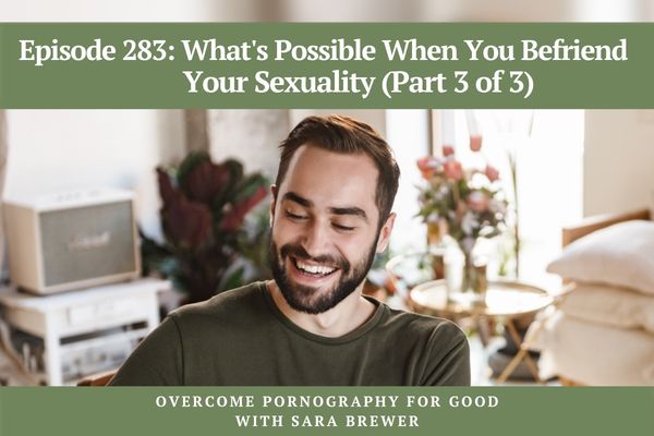 Episode 283: What's Possible When You Befriend Your Sexuality (Part 3 of 3)