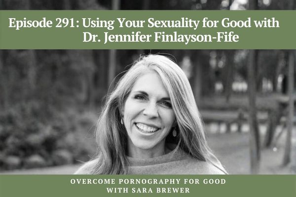 Episode 291: Using Your Sexuality for Good with Dr. Jennifer Finlayson-Fife
