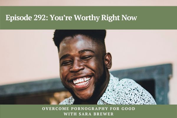 Episode 292: You’re Worthy Right Now