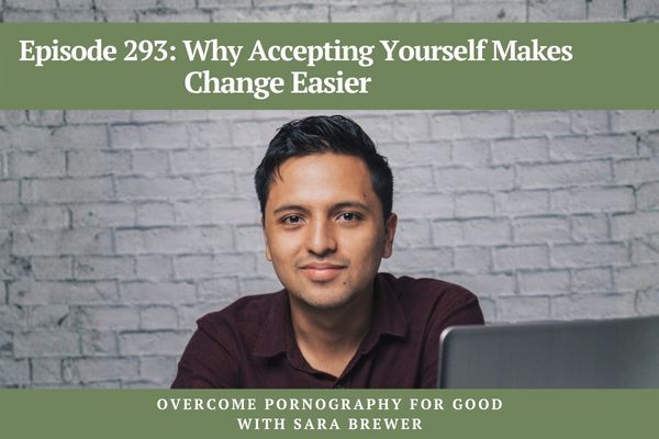 Episode 293: Why Accepting Yourself Makes Change Easier