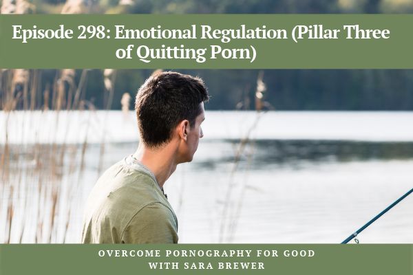 Episode 298: Emotional Regulation (Pillar Three of Quitting Porn)