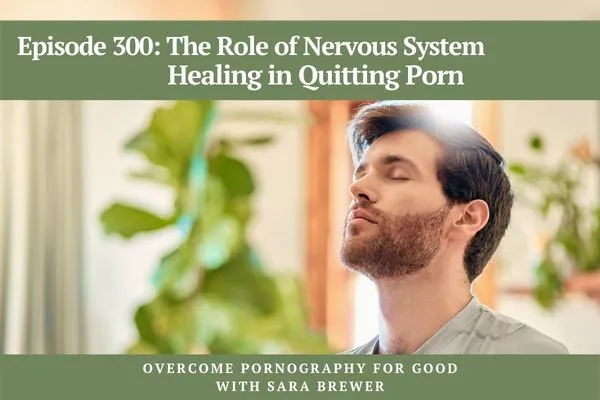 Episode 300: The Role of Nervous System Healing in Quitting Porn