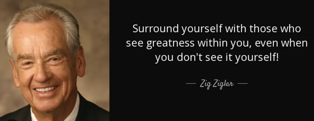 Zig Ziglar with quote: "Surround yourself with those who see greatness within you, even when you don't see it yourself."