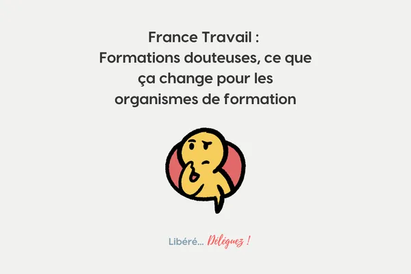 France Travail : formations douteuses, ce que ça change pour les organismes de formation