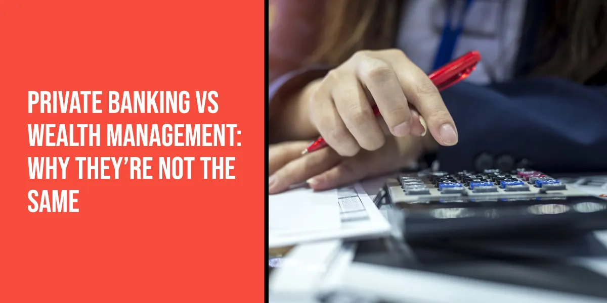 Private Banking vs Wealth Management: Why They’re Not the Same
