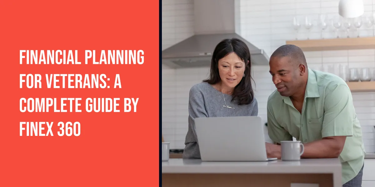 Financial Planning for Veterans: A Complete Guide by Finex 360