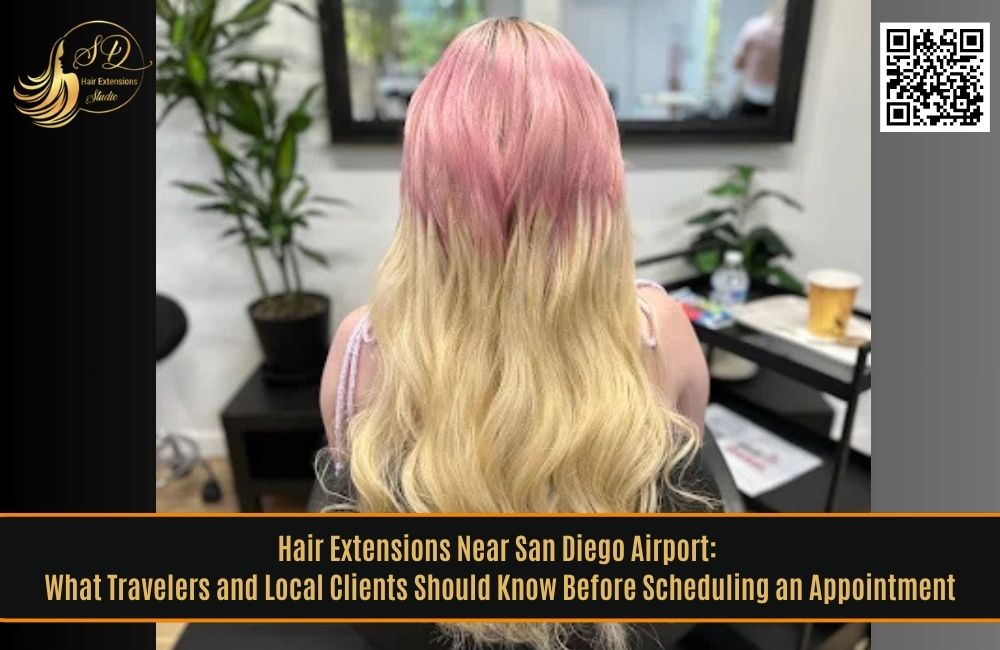 Hair Extensions Near San Diego Airport: What Travelers and Local Clients Should Know Before Scheduling an Appointment
