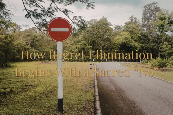 How Regret Elimination Begins With a Sacred “No”