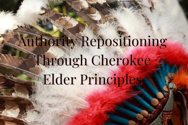 Authority Repositioning Through Cherokee Elder Principles