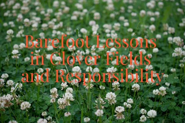Barefoot Lessons in Clover Fields and Responsibility