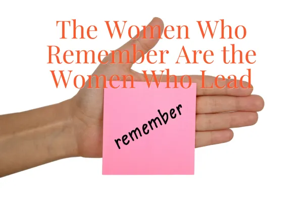 The Women Who Remember Are the Women Who Lead