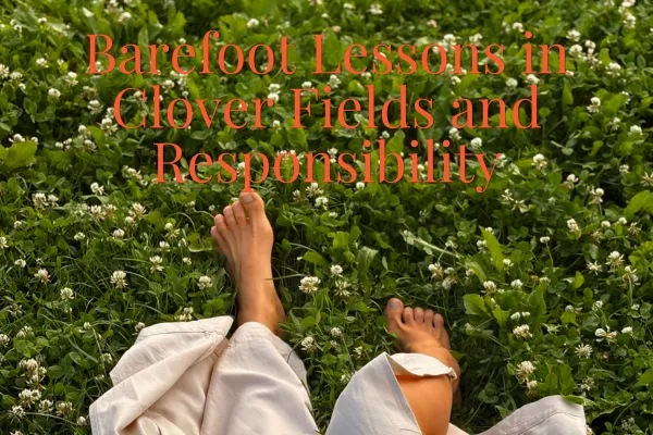 Barefoot Lessons in Clover Fields and Responsibility