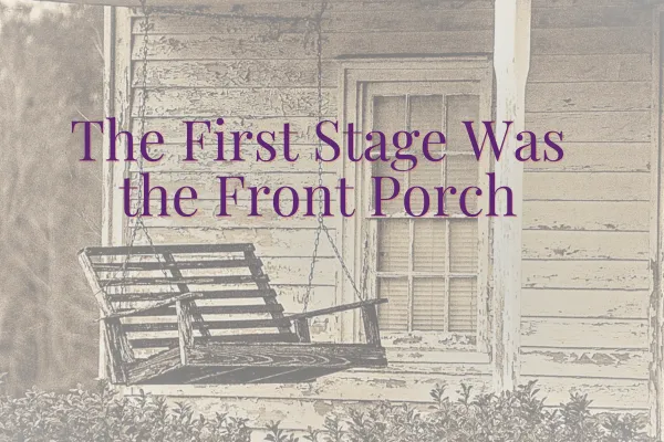 The First Stage Was the Front Porch