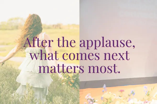 After the Applause: What Comes Next Matters Most