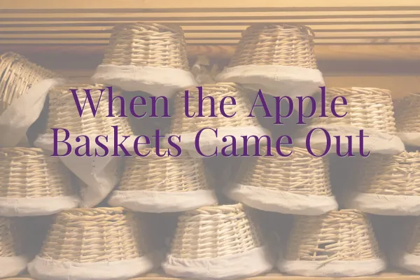 When the Apple Baskets Came Out