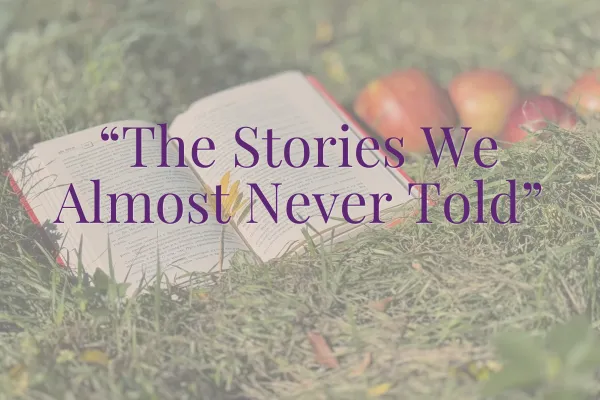 The Stories We Almost Never Told